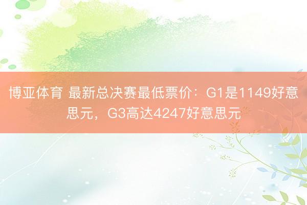 博亚体育 最新总决赛最低票价：G1是1149好意思元，G3高达4247好意思元